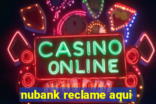 nubank reclame aqui